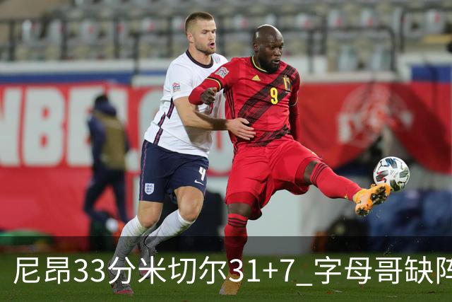 尼昂33分米切尔31+7 字母哥缺阵雄鹿惨败骑士